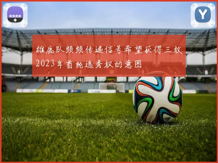 雄鹿队频频传递信号希望获得三枚2023年首轮选秀权的意图