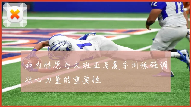 加内特愿与文班亚马夏季训练强调核心力量的重要性